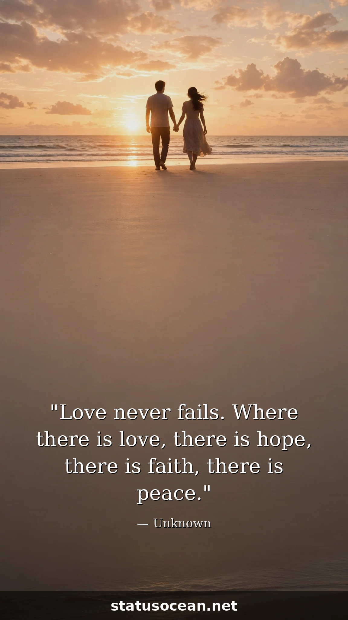 Love never fails. Where there is love, there is hope, there is faith, there is peace.