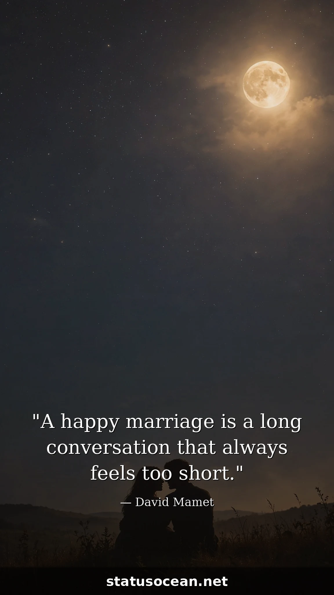 A happy marriage is a long conversation that always feels too short.