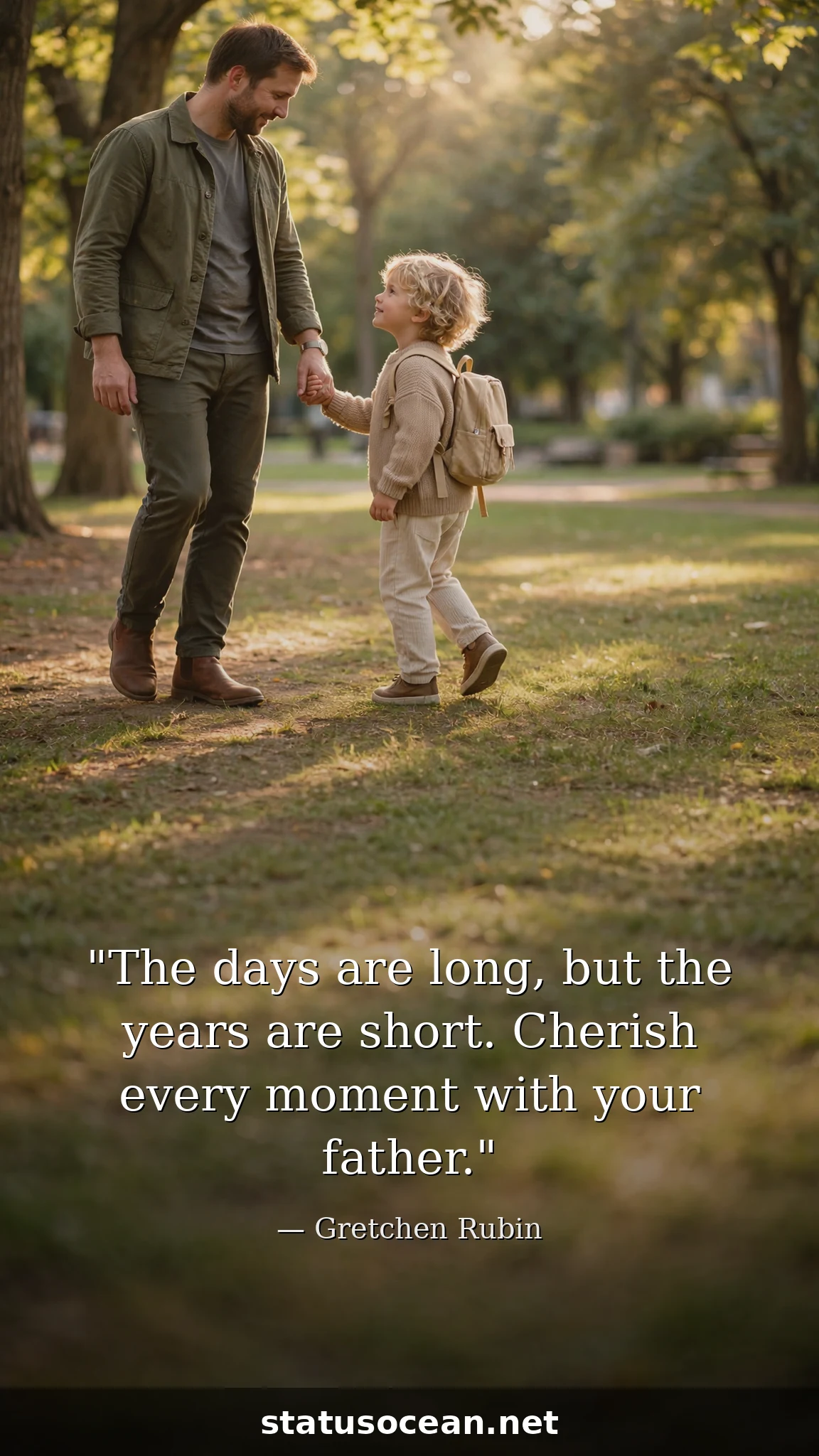 The days are long, but the years are short. Cherish every moment with your father.