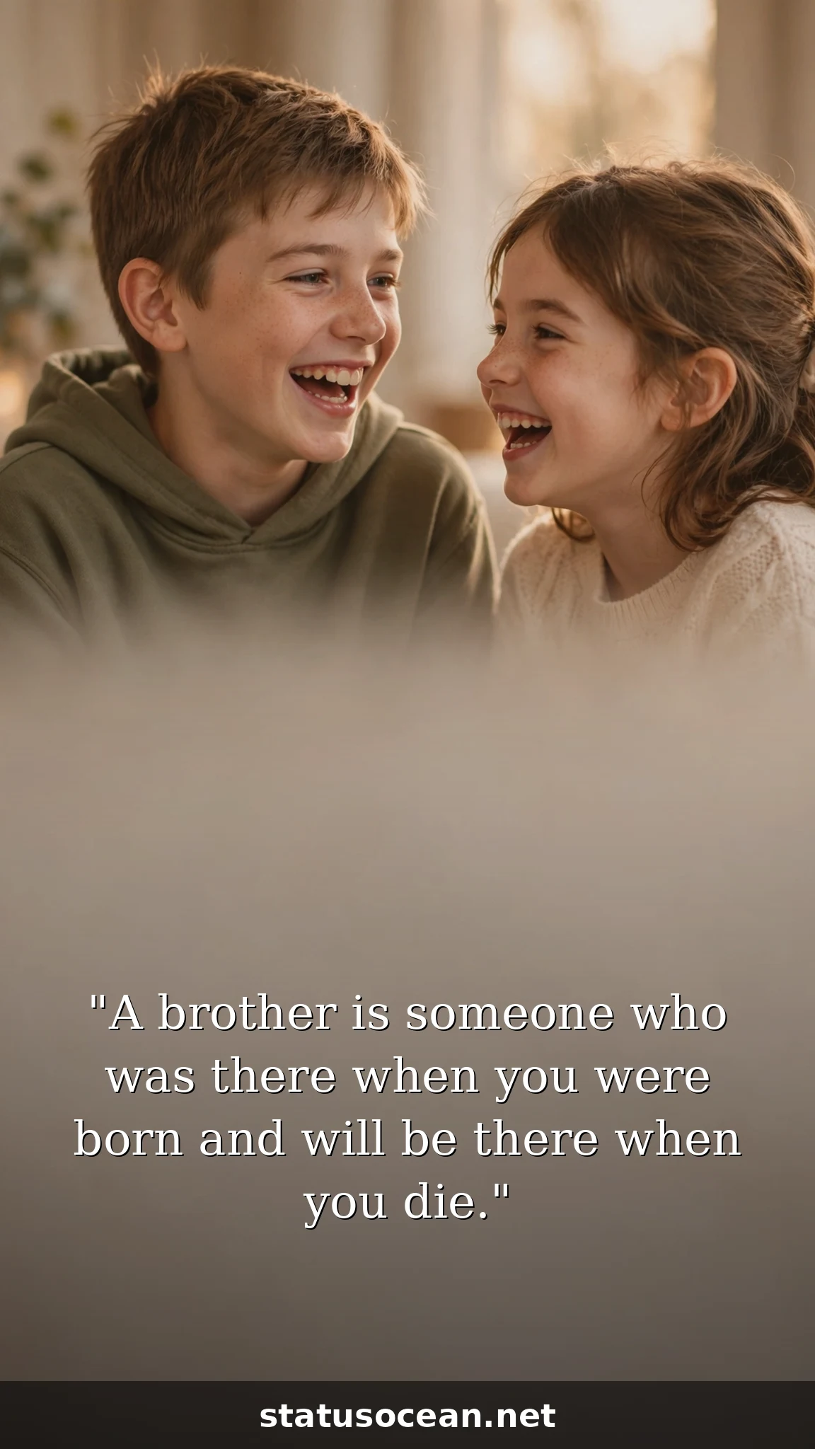 A brother is someone who was there when you were born and will be there when you die.