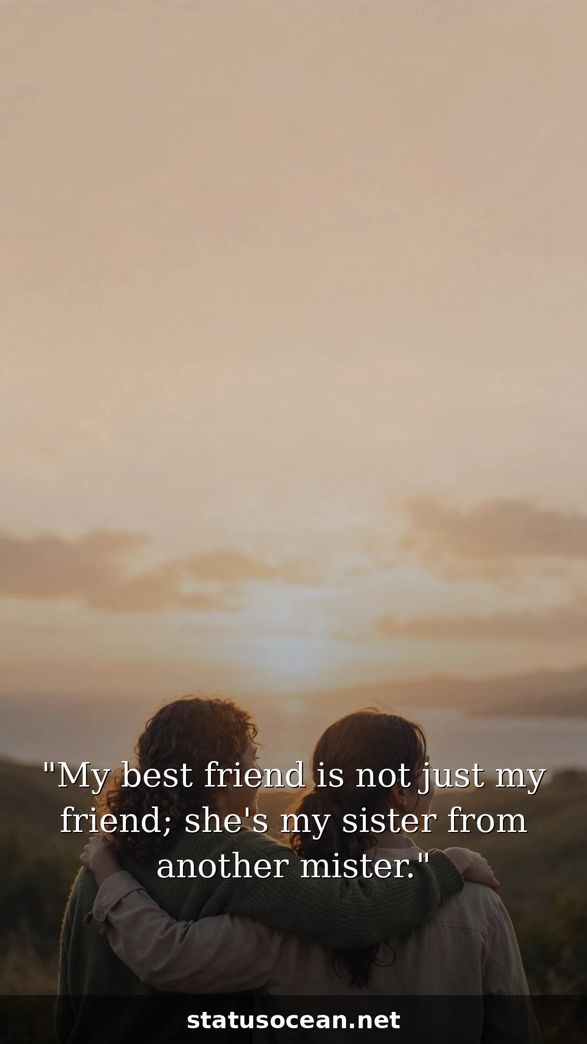 My best friend is not just my friend; she's my sister from another mister.