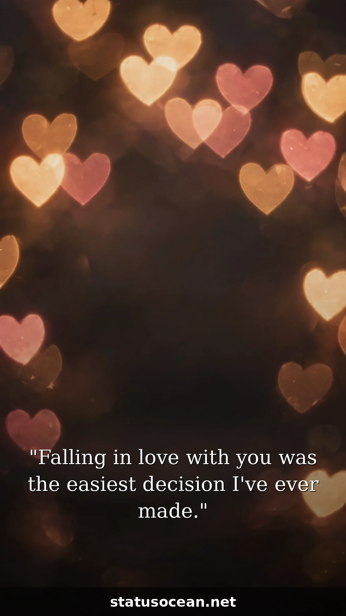 Falling in love with you was the easiest decision I've ever made.