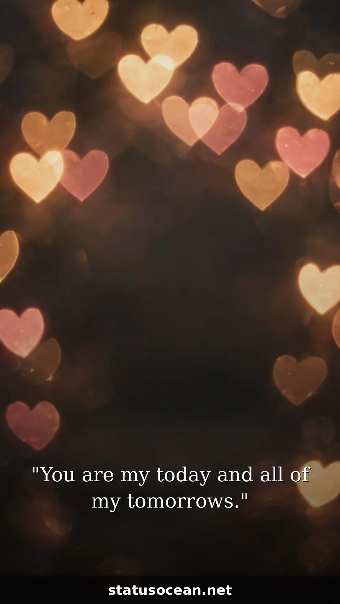 You are my today and all of my tomorrows.