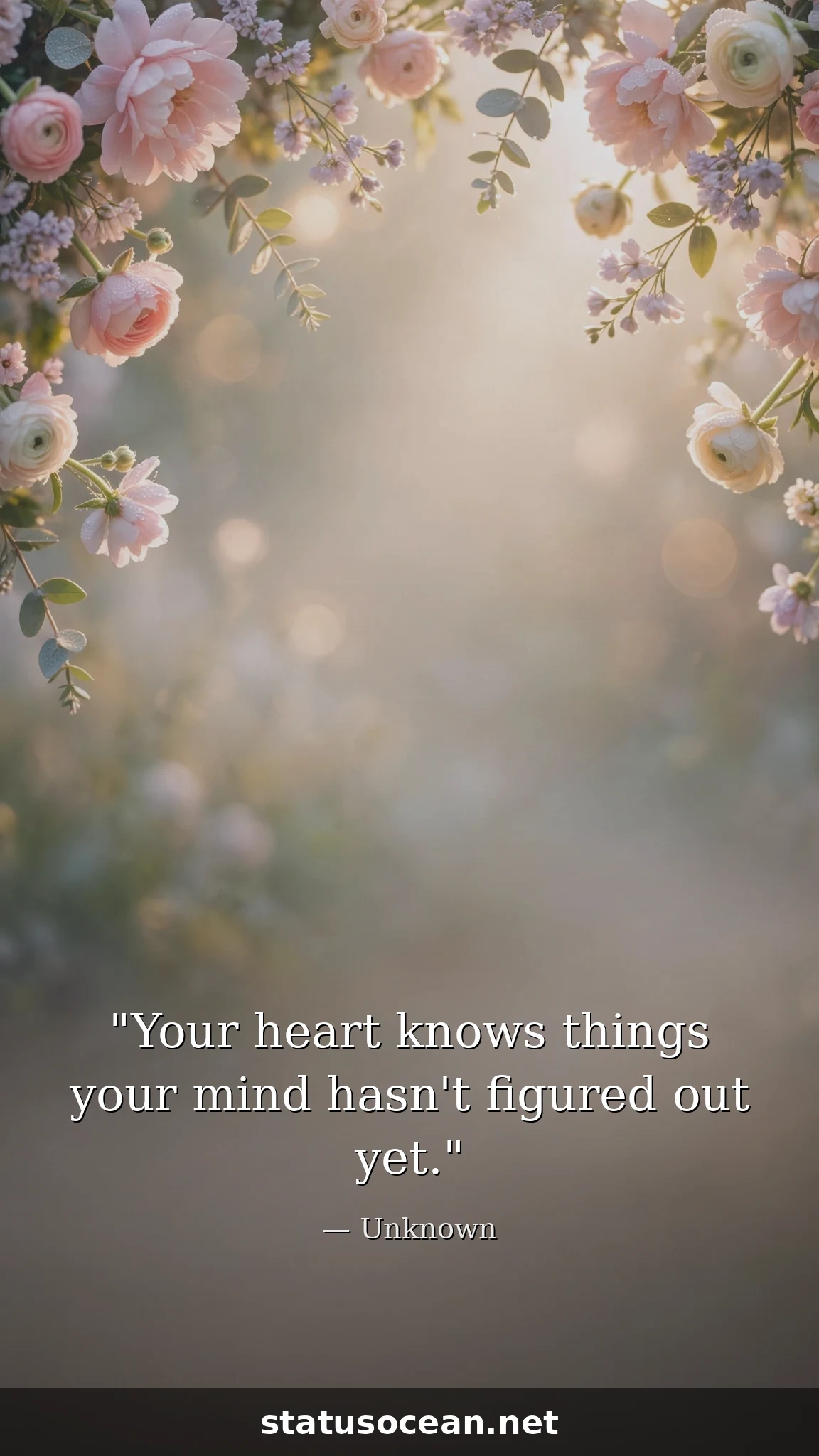 Your heart knows things your mind hasn't figured out yet.
