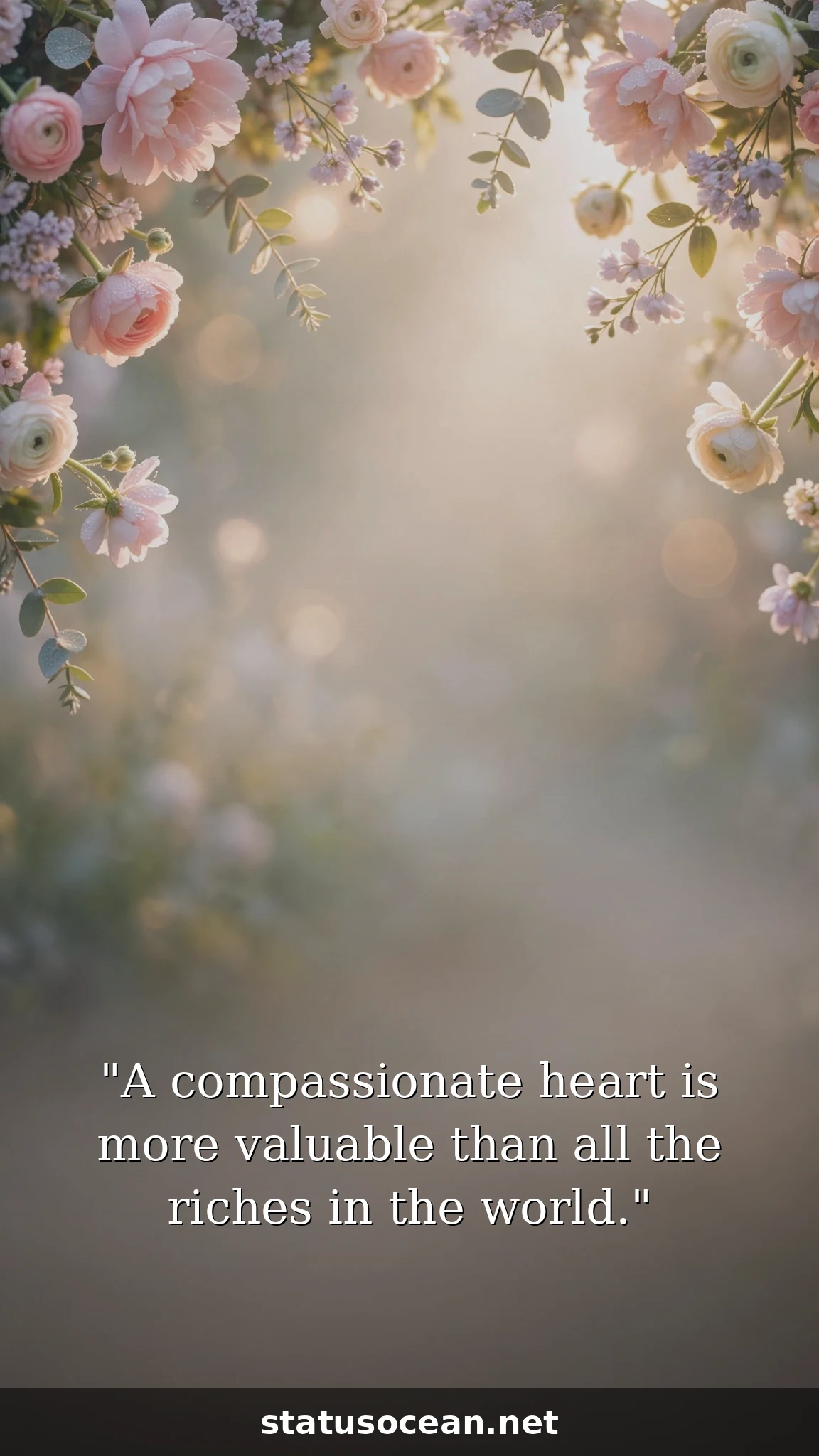 A compassionate heart is more valuable than all the riches in the world.