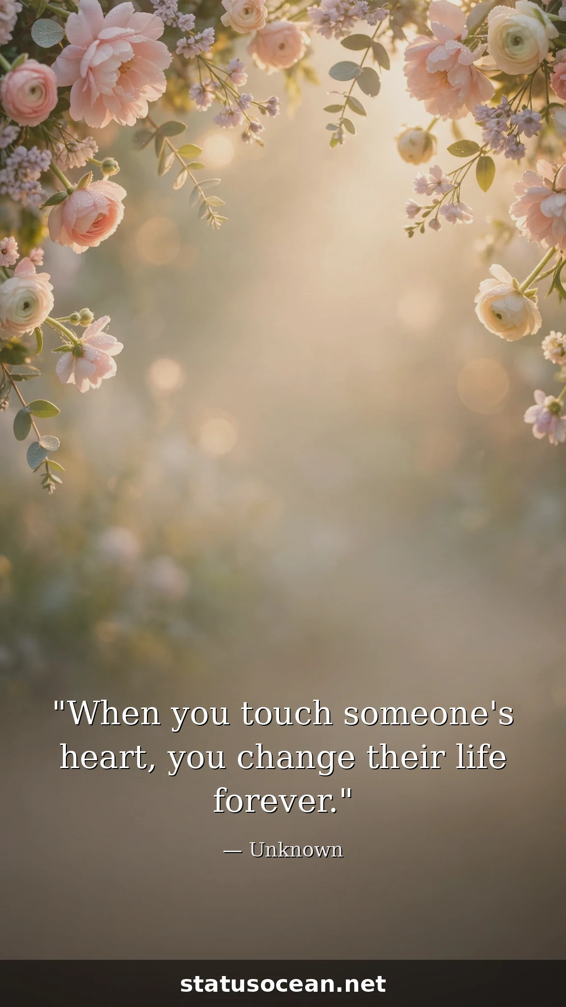 When you touch someone's heart, you change their life forever.