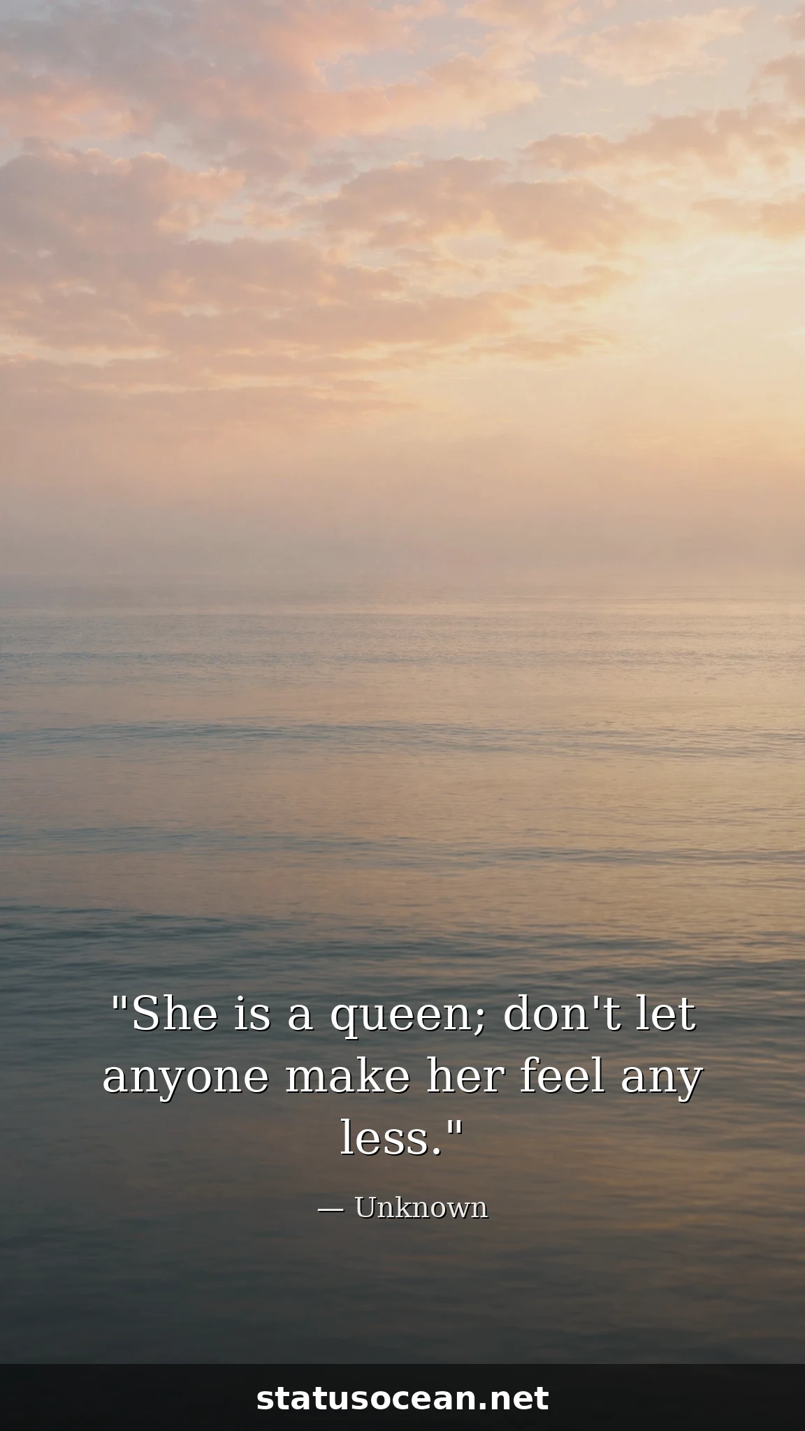 She is a queen; don't let anyone make her feel any less.