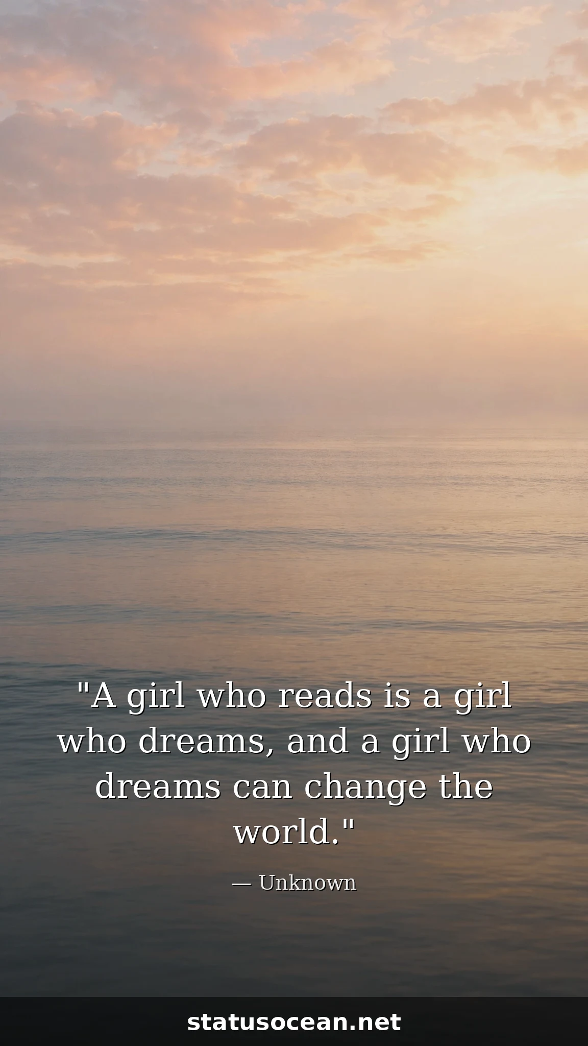 A girl who reads is a girl who dreams, and a girl who dreams can change the world.