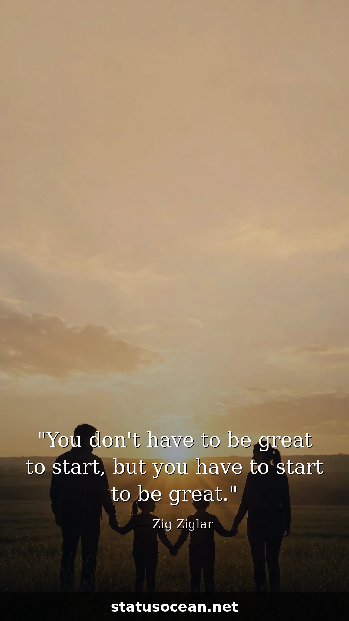 You don't have to be great to start, but you have to start to be great.