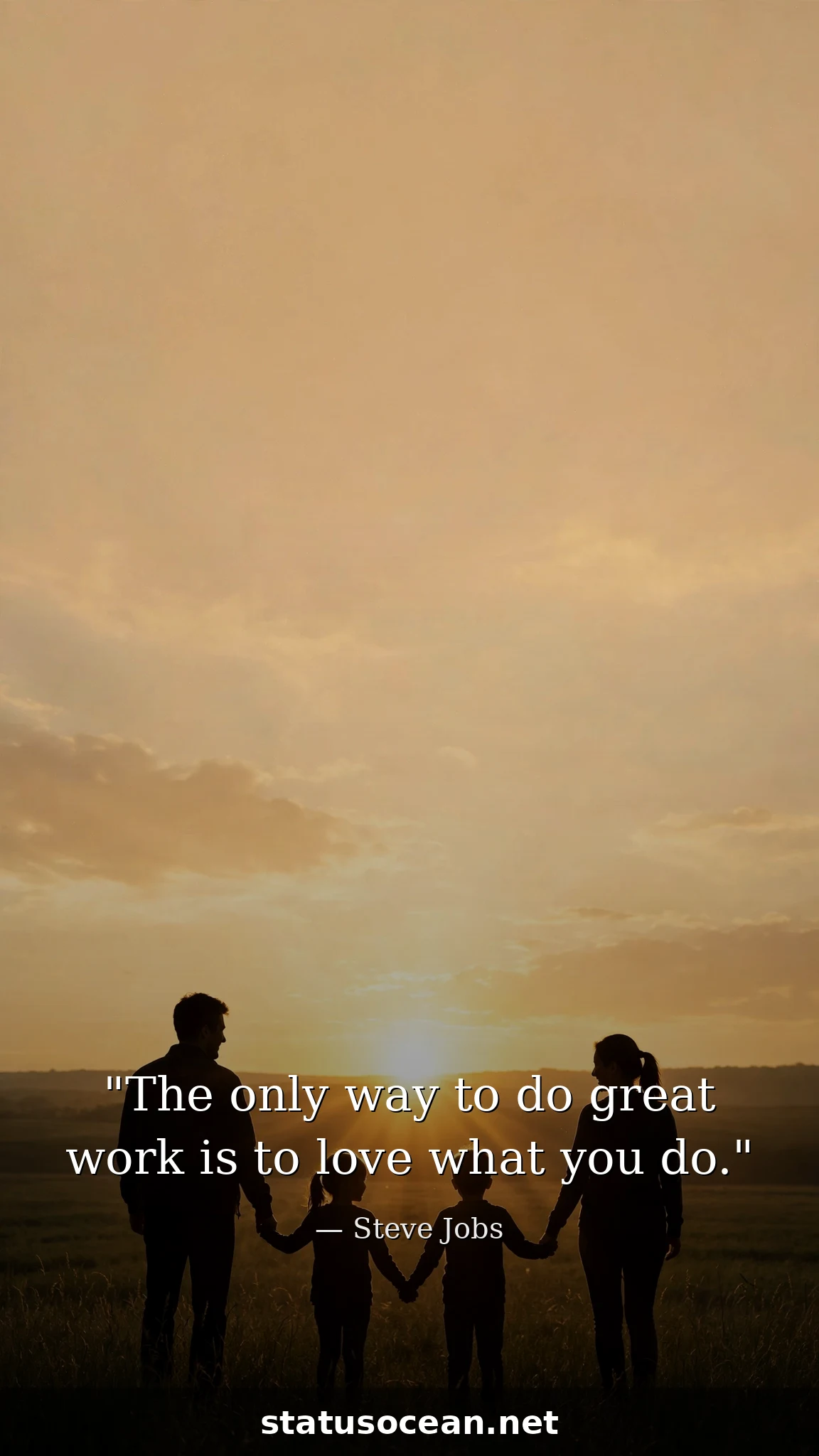 The only way to do great work is to love what you do.