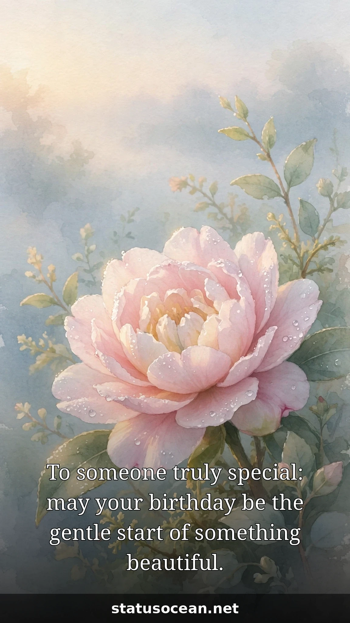 To someone truly special: may your birthday be the gentle start of something beautiful.